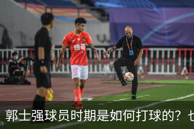 郭士强球员时期是如何打球的？也许这就是偏爱高诗岩的原因